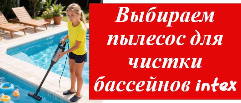 Гид по выбору пылесоса Intex для своего бассейна и реальные отзывы владельцев